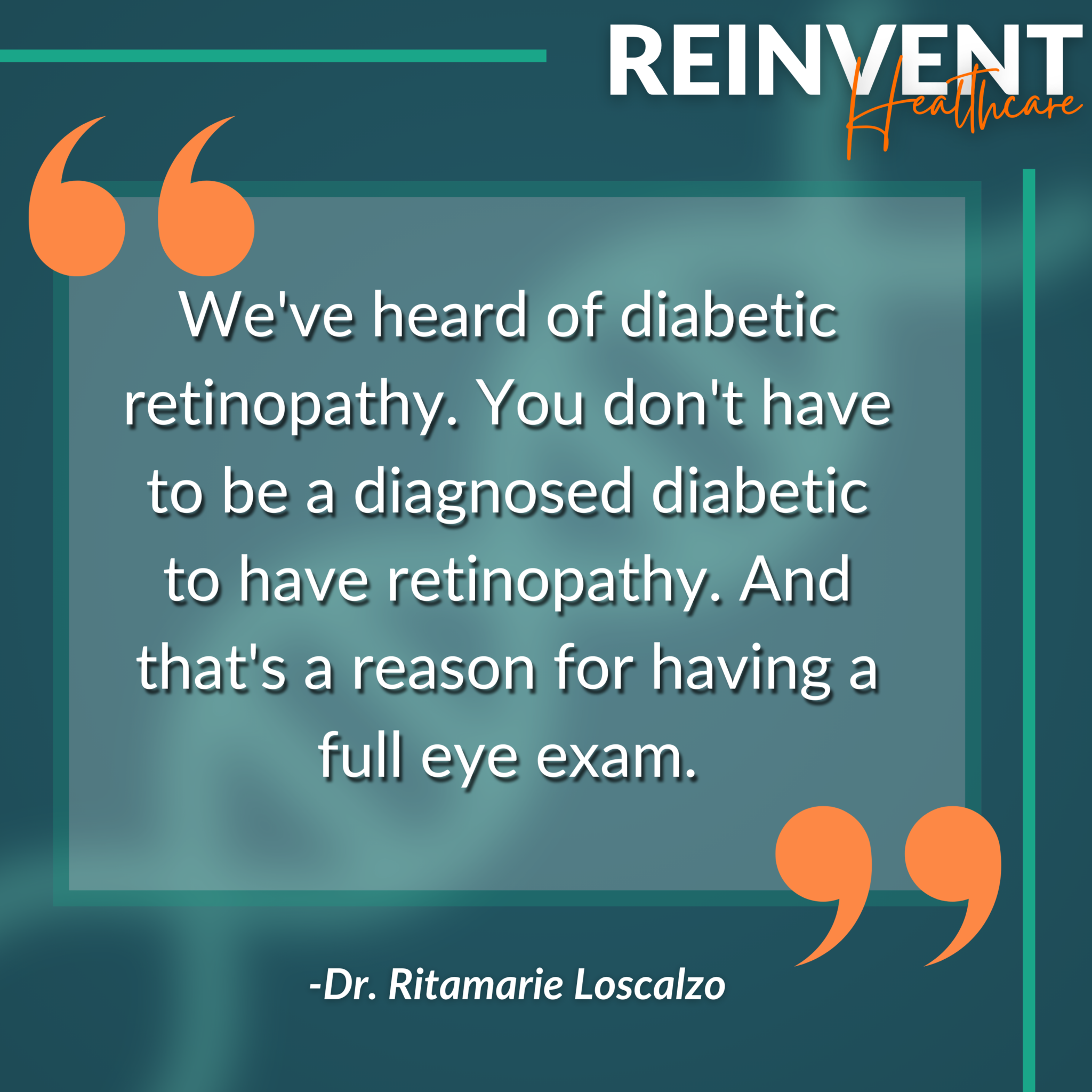 Tile Quote Ep 159 - We've heard of diabetic retinopathy. You don't have to be a diagnosed diabetic to have retinopathy. And that's a reason for having a full eye exam Tile Quote Ep 159 - We've heard of diabetic retinopathy. You don't have to be a diagnosed diabetic to have retinopathy. And that's a reason for having a full eye exam